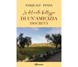 Le delicata bellezza di un’amicizia discreta di Pasquale Pensa, 2023, Youcanp