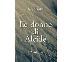 Le donne di Alcide. II° volume	 di Sergio Benini,  2020,  Youcanprint