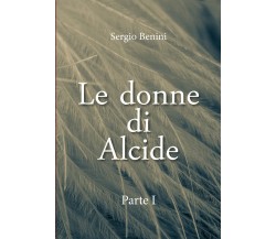 Le donne di Alcide - Parte I di Sergio Benini,  2020,  Youcanprint