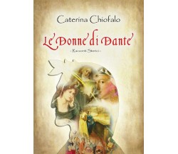 Le donne di Dante	 di Caterina Chiofalo,  2019,  Youcanprint