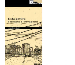 Le due periferie. Il territorio e l'immaginario - Massimo Ilardi - 2022