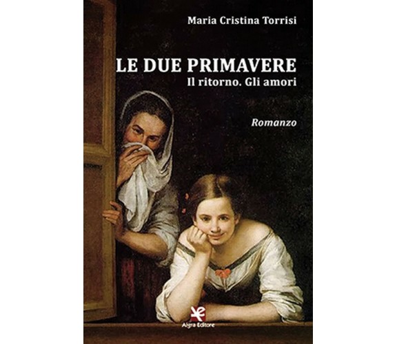 Le due primavere. Il ritorno. Gli amori, Maria Cristina Torrisi,  Algra Editore