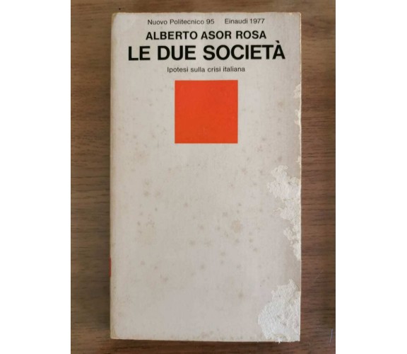 Le due società - A. Asor Rosa - Einaudi - 1977 - AR