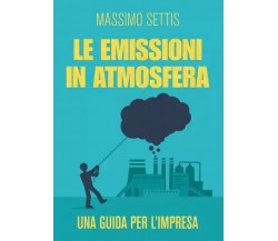 Le emissioni in atmosfera. Una guida per l’impresa di Massimo Settis, 2023, Y