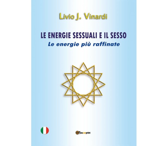 Le energie sessuali e il sesso. Le energie più raffinate di Livio J. Vinardi,  2