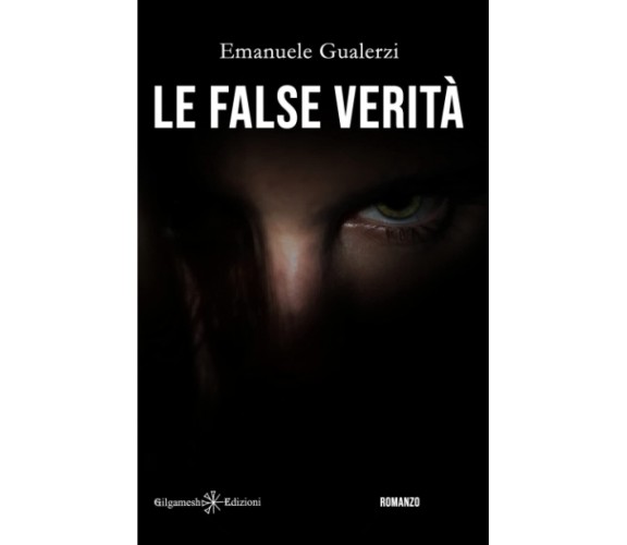 Le false verità - Emanuele Gualerzi - Gilgamesh Edizioni, 2021