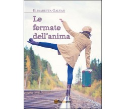 Le fermate dell’anima	 di Elisabetta Galvan,  2016,  Youcanprint