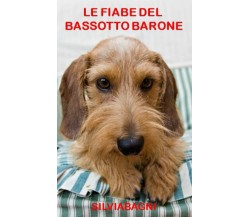Le fiabe del Bassotto Barone di Silvia Bagni,  2021,  Indipendently Published