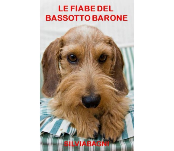 Le fiabe del Bassotto Barone di Silvia Bagni,  2021,  Indipendently Published