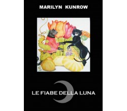 Le fiabe della luna	 di Marilyn Kunrow,  2015,  Youcanprint