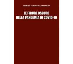 Le figure oscure della pandemia di co vid di Maria Francesca Alessandria,  2022,