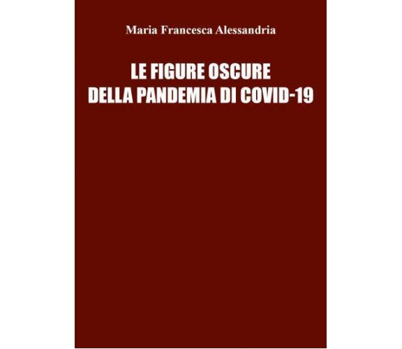 Le figure oscure della pandemia di co vid di Maria Francesca Alessandria,  2022,