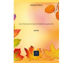 Le foglie d’autunno cadute di Antonio Rizzo,  2019,  Youcanprint