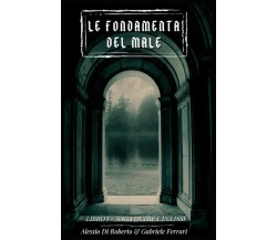 Le fondamenta del male - Alessio Di Roberto - Independently published, 2021 