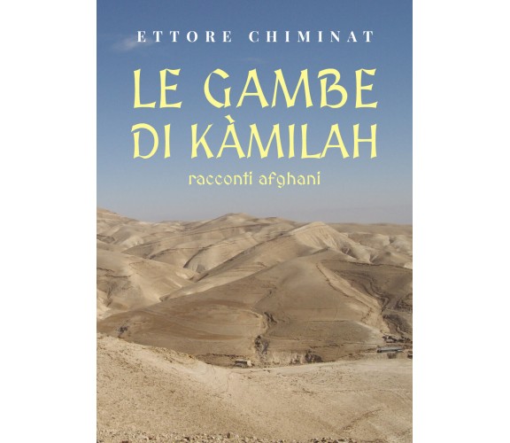 Le gambe di Kàmilah/racconti afghani di Ettore Chiminat,  2021,  Youcanprint