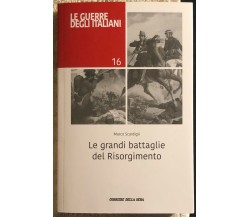 Le grandi battaglie del Risorgimento Le guerre degli italiani 16 di Marco Scardi