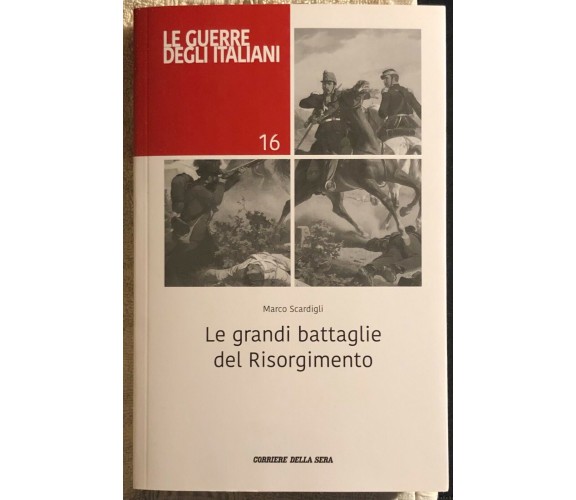 Le grandi battaglie del Risorgimento Le guerre degli italiani 16 di Marco Scardi