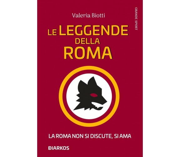 Le leggende della Roma - Valeria Biotti - Diarkos, 2020