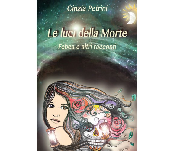 Le luci della Morte. Febea e altri racconti,  di Cinzia Petrini,  2019