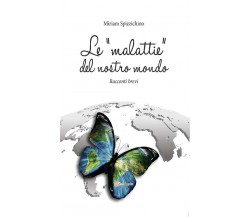 Le malattie del nostro mondo	di Miriam Spizzichino,  2013,  Youcanprint