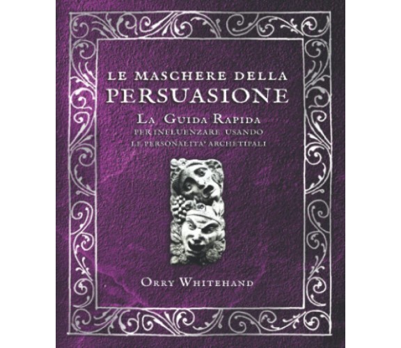 Le maschere della persuasione - Orry Whitehand - Independently published, 2022