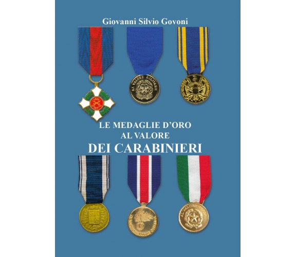 Le medaglie d’oro al valore dei carabinieri. Ediz. a colori - Govoni - P