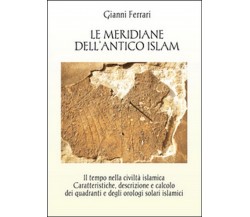 Le meridiane dell’antico Islam  - Gianni Ferrari,  2015,  Youcanprint