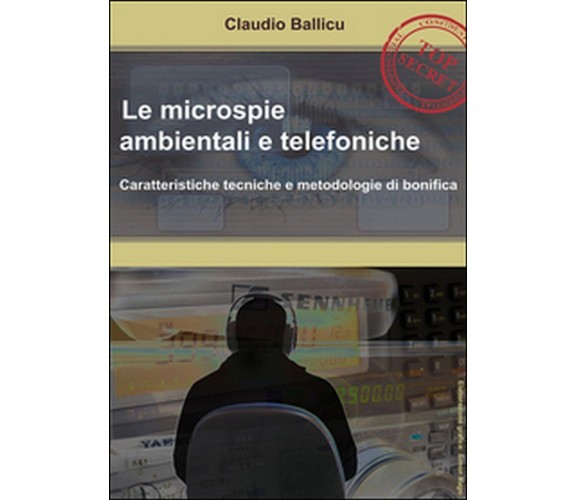 Le microspie ambientali e telefoniche  di Claudio Ballicu,  2014,  Youcanprint