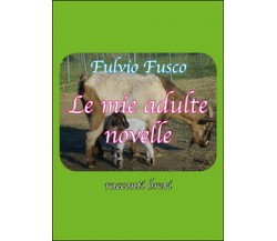 Le mie adulte novelle	 di Fulvio Fusco,  2015,  Youcanprint