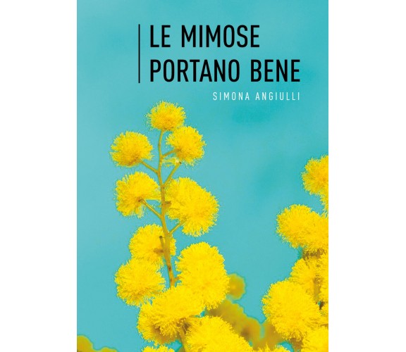 Le mimose portano bene di Simona Angiulli,  2021,  Youcanprint