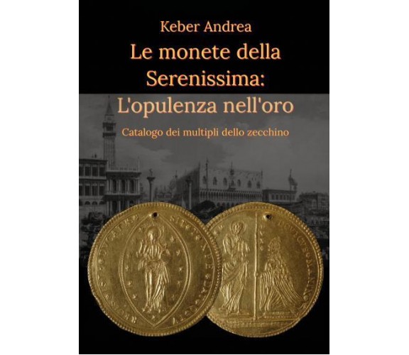 Le monete della Serenissima: L’opulenza nell’oro di Andrea Keber,  2022,  Youcan