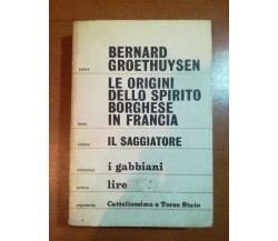 Le origini dello spirito borghese in Francia - Bernard. G- Il saggiatore 1964- M