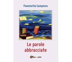 Le parole abbracciate	 di Fiammetta Campione,  2016,  Youcanprint