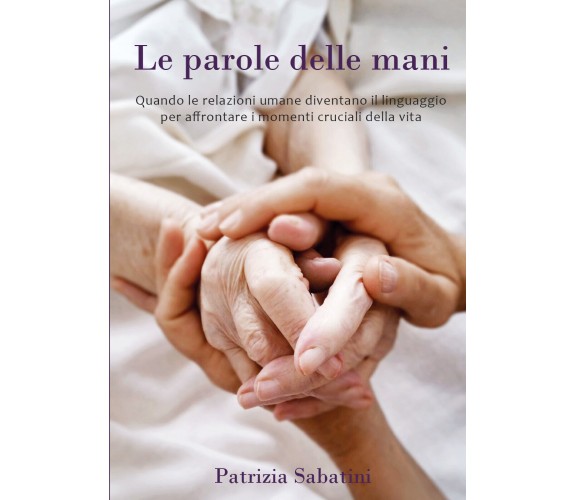 Le parole delle mani - Patrizia Sabatini,  2017,  Youcanprint