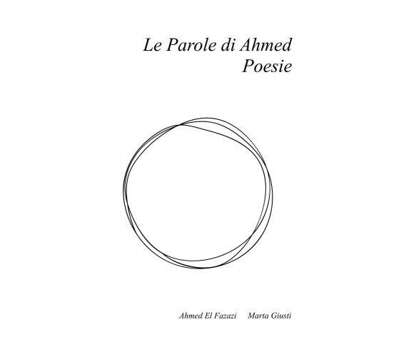 Le parole di Ahmed. Poesie. Ediz. italiana e francese di Ahmed El Fazazi, Marta 