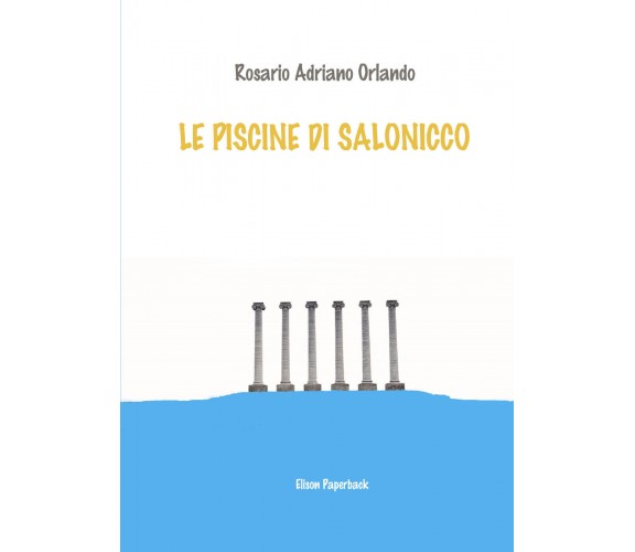 Le piscine di Salonicco di Rosario Adriano Orlando,  2021,  Elison Paperback