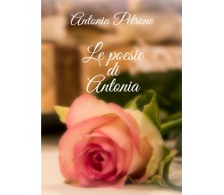 Le poesie di Antonia di Antonia Petrone,  2020,  Youcanprint