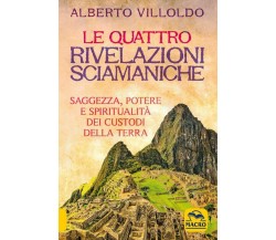 Le quattro rivelazioni. Saggezza, potere e spiritualità dei custodi della terra 