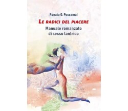 Le radici del piacere. Manuale romanzato di sesso tantrico di Renata G. Possama