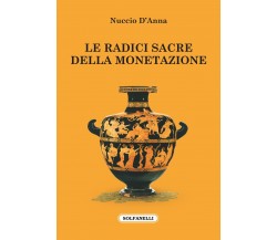 Le radici sacre della monetazione di Nuccio D’anna, 2017, Solfanelli