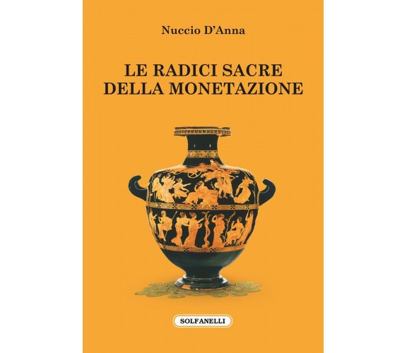 Le radici sacre della monetazione di Nuccio D’anna, 2017, Solfanelli