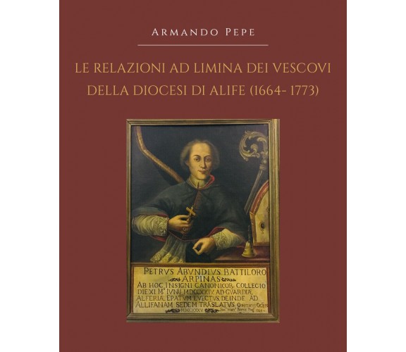 Le relazioni ad limina dei vescovi della diocesi di Alife (1664- 1773), 2019