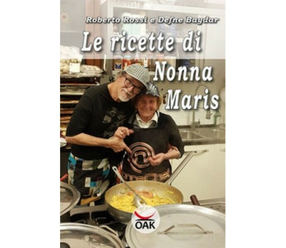 Le ricette di Nonna Maris  di Roberto Rossi, Defne Baydar,  2019,  Oak Ed. - ER