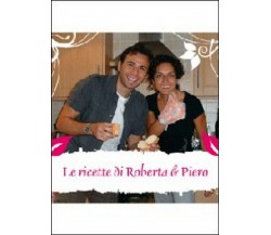 Le ricette di Roberta & Piero, 2012, Youcanprint