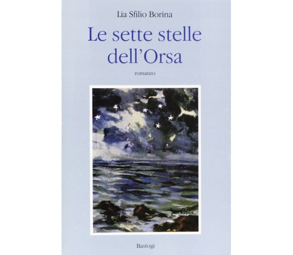 Le sette stelle dell'Orsa - Lia Sfilio Borina - Bastogi Editrice Italiana, 2000