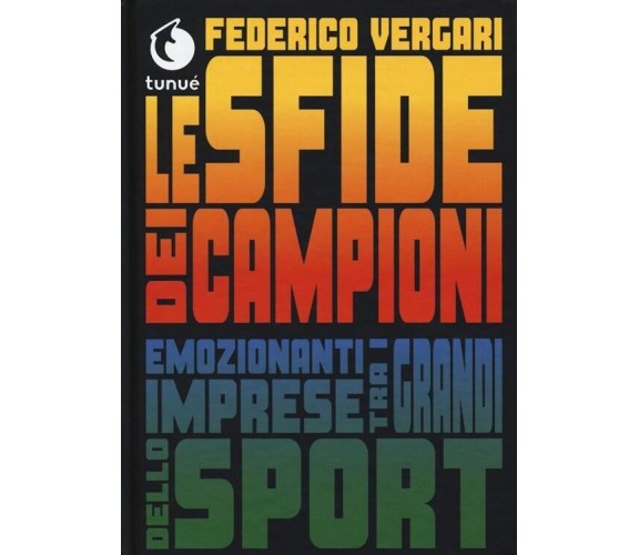 Le sfide dei campioni. Emozionanti imprese tra i grandi dello sport di Federico