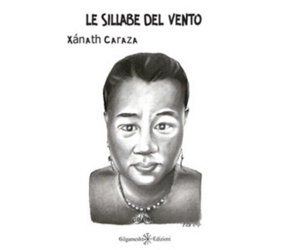 Le sillabe del vento. Ediz. integrale di Xanath Caraza,  2017,  Gilgamesh Edizio