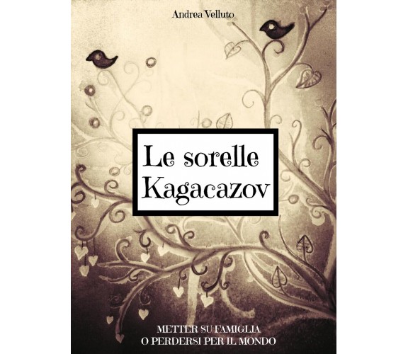 Le sorelle Kagacazov. Metter su famiglia o perdersi per il mondo, A. Velluto