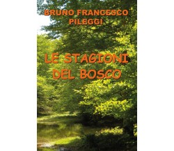 Le stagioni del bosco di Bruno Francesco Pileggi,  2020,  Youcanprint