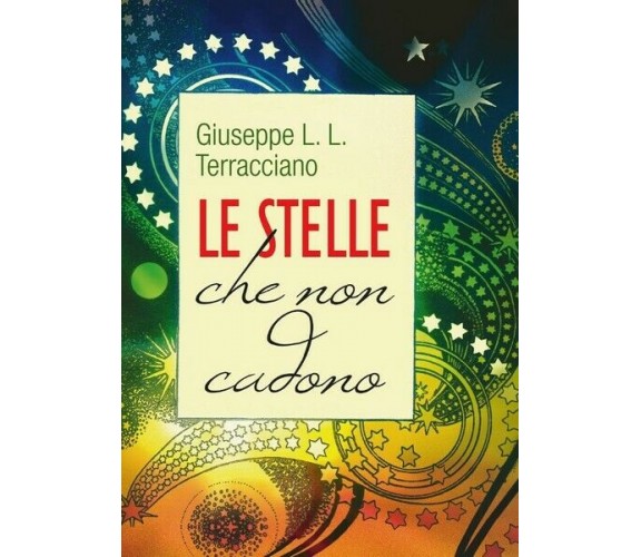 Le stelle che non cadono  di Giuseppe L. Terracciano,  2017,  Youcanprint - ER